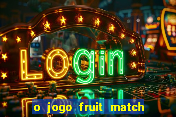 o jogo fruit match paga mesmo